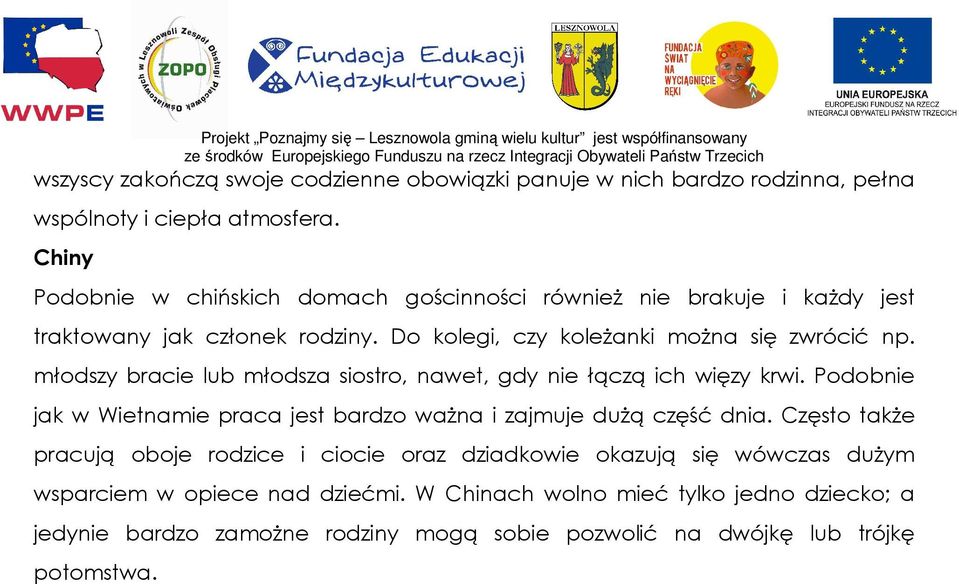 młodszy bracie lub młodsza siostro, nawet, gdy nie łączą ich więzy krwi. Podobnie jak w Wietnamie praca jest bardzo waŝna i zajmuje duŝą część dnia.