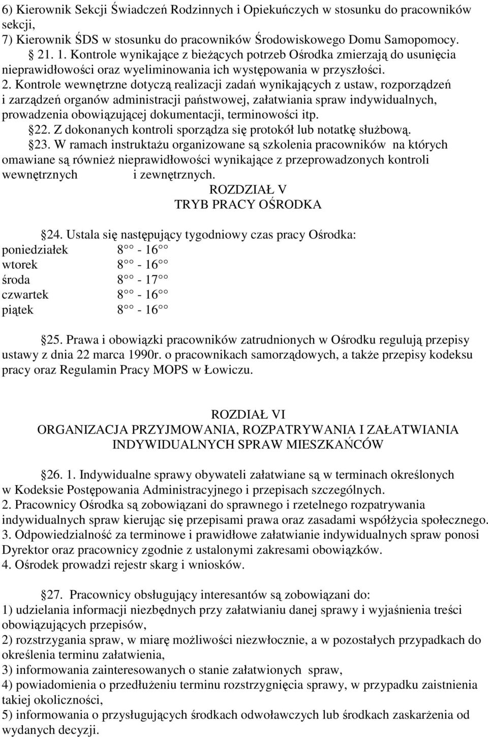 Kontrole wewnętrzne dotyczą realizacji zadań wynikających z ustaw, rozporządzeń i zarządzeń organów administracji państwowej, załatwiania spraw indywidualnych, prowadzenia obowiązującej dokumentacji,