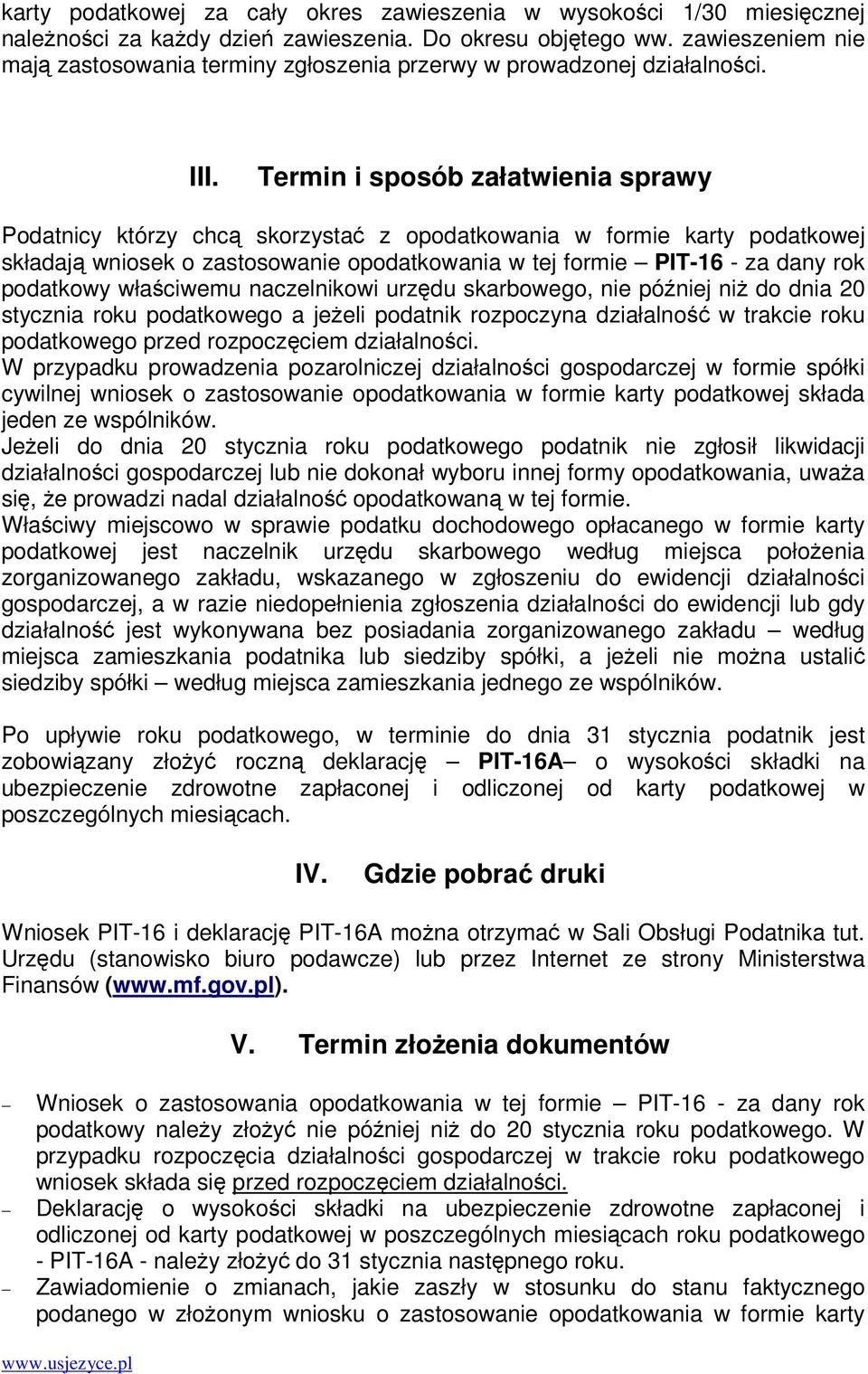 Termin i sposób załatwienia sprawy Podatnicy którzy chc skorzysta z opodatkowania w formie karty podatkowej składaj wniosek o zastosowanie opodatkowania w tej formie PIT-16 - za dany rok podatkowy