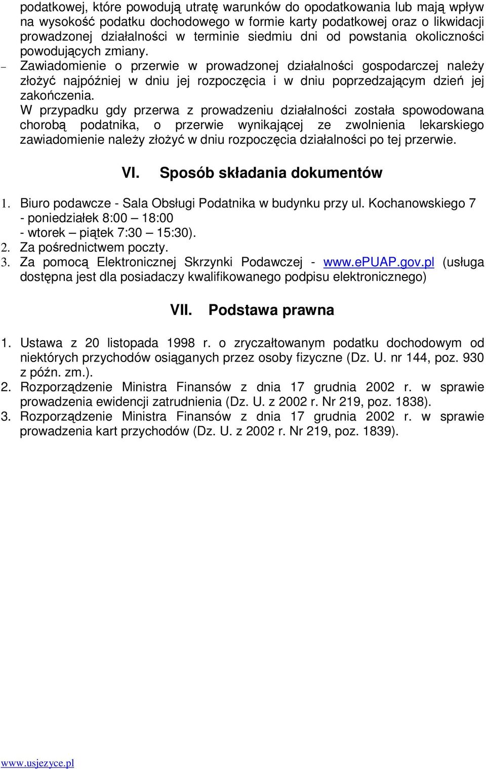 W przypadku gdy przerwa z prowadzeniu działalnoci została spowodowana chorob podatnika, o przerwie wynikajcej ze zwolnienia lekarskiego zawiadomienie naley złoy w dniu rozpoczcia działalnoci po tej