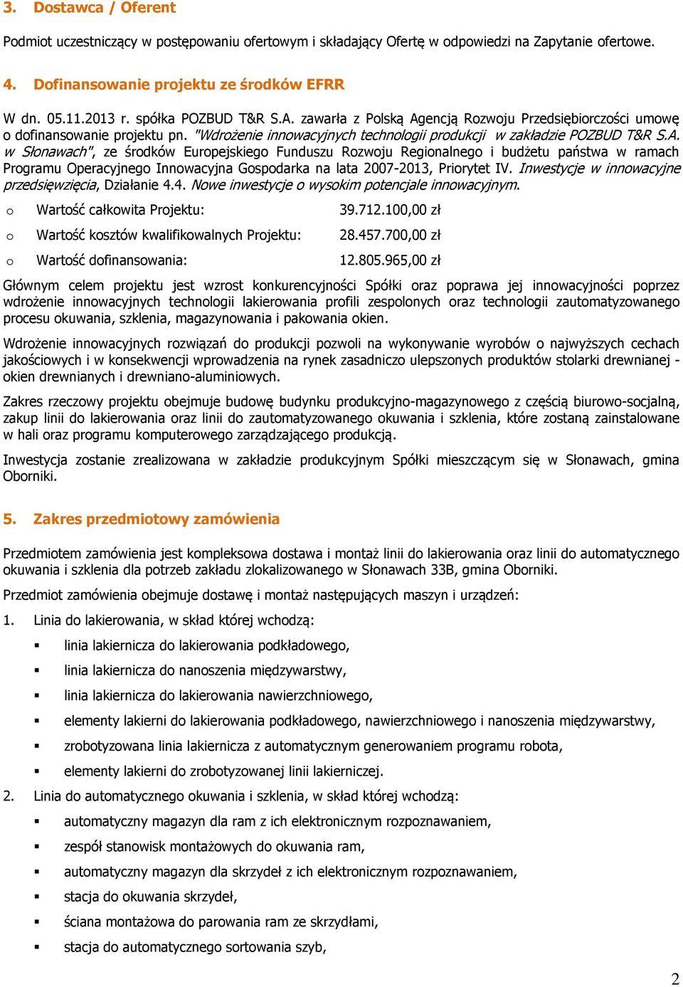 Inwestycje w innwacyjne przedsięwzięcia, Działanie 4.4. Nwe inwestycje wyskim ptencjale innwacyjnym. Wartść całkwita Prjektu: 39.712.100,00 zł Wartść ksztów kwalifikwalnych Prjektu: 28.457.