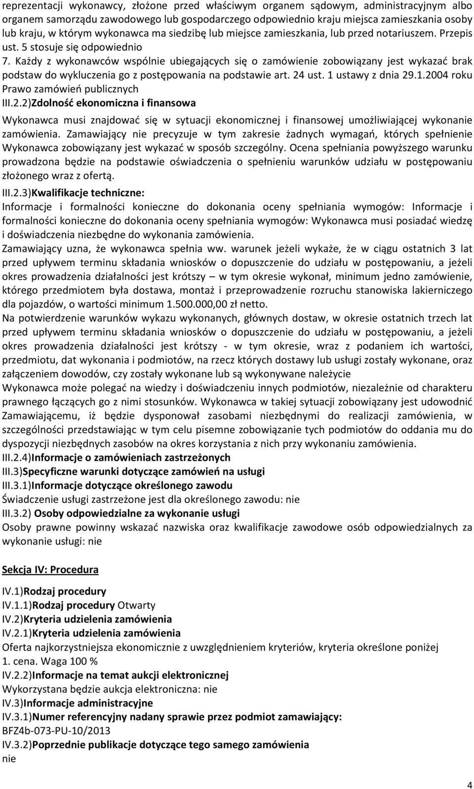 Każdy z wykonawców wspólnie ubiegających się o zamówienie zobowiązany jest wykazać brak podstaw do wykluczenia go z postępowania na podstawie art. 24 ust. 1 ustawy z dnia 29.1.2004 roku Prawo zamówień publicznych III.