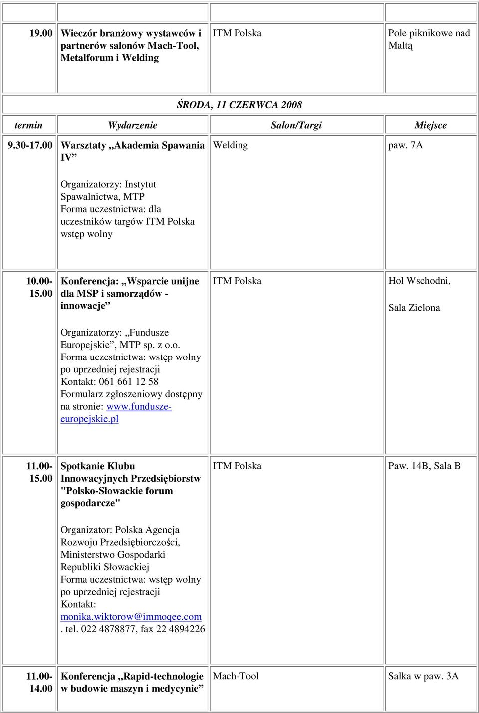 00 Konferencja: Wsparcie unijne dla MSP i samorządów - innowacje ITM Polska Hol Wschodni, Sala Zielona Organizatorzy: Fundusze Europejskie, MTP sp. z o.o. Forma uczestnictwa: po uprzedniej rejestracji Kontakt: 061 661 12 58 Formularz zgłoszeniowy dostępny na stronie: www.