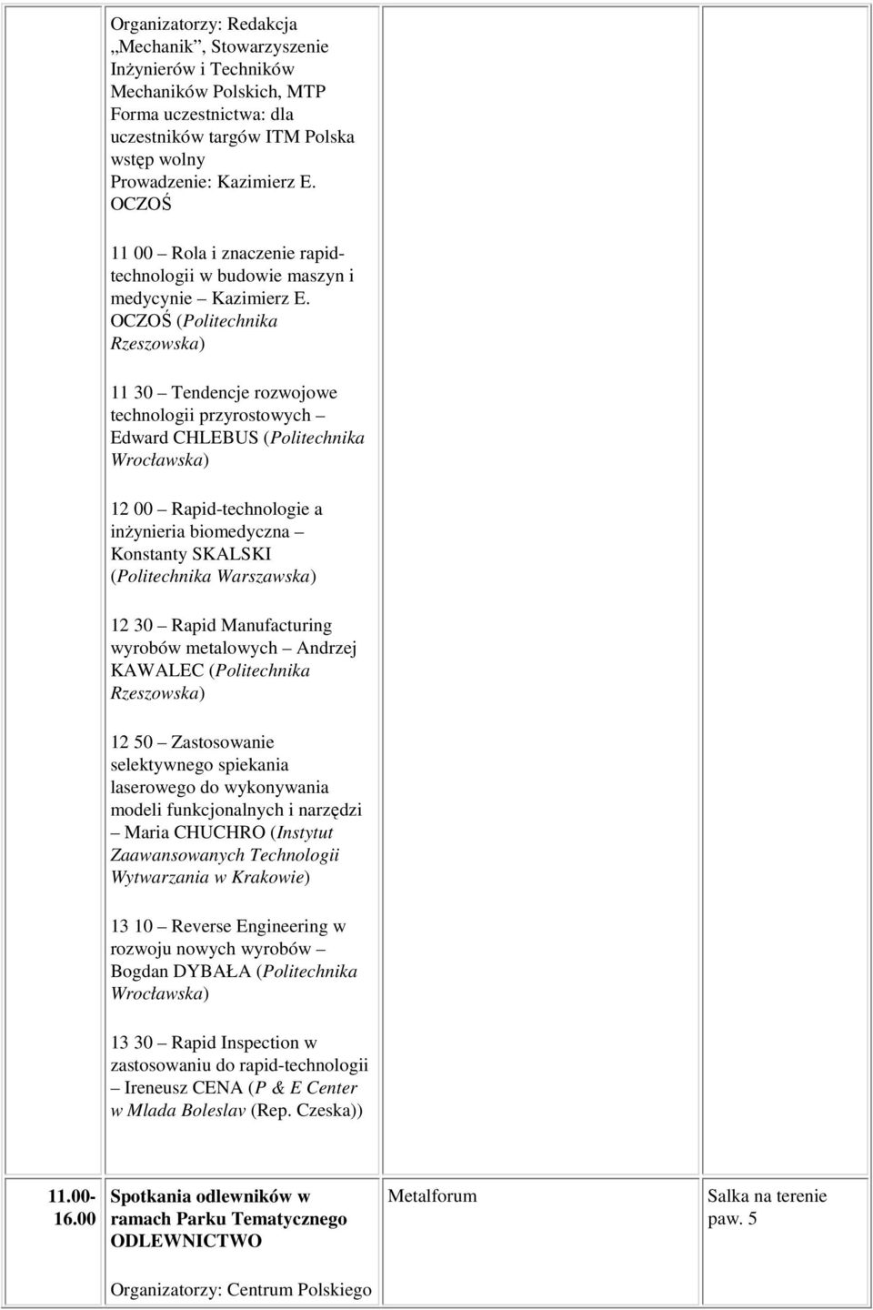 OCZOŚ (Politechnika Rzeszowska) 11 30 Tendencje rozwojowe technologii przyrostowych Edward CHLEBUS (Politechnika Wrocławska) 12 00 Rapid-technologie a inŝynieria biomedyczna Konstanty SKALSKI