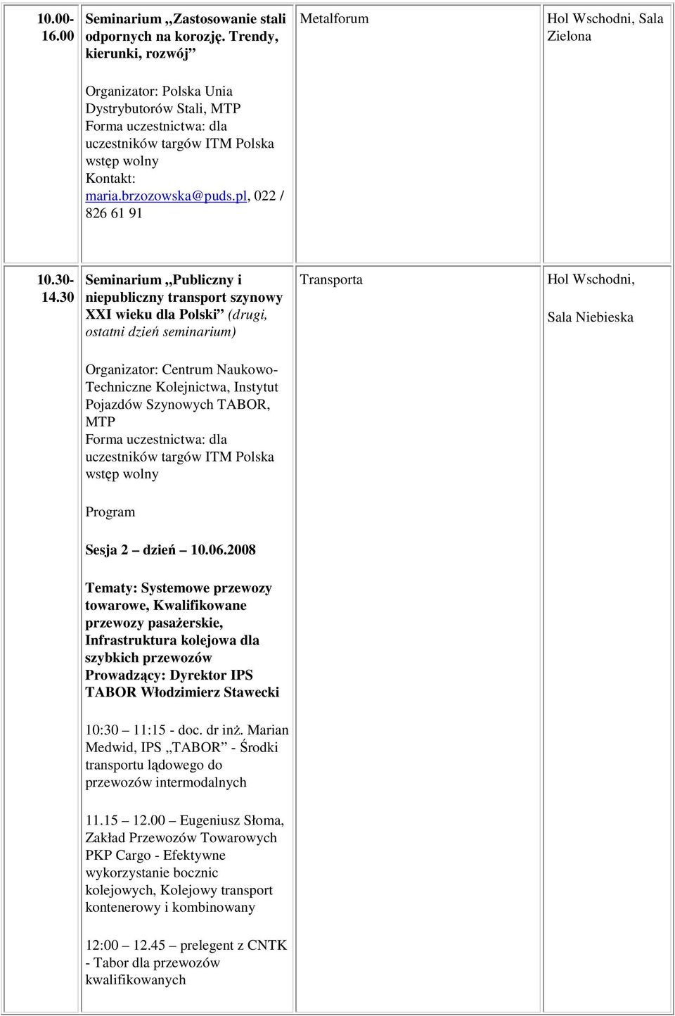 30 Seminarium Publiczny i niepubliczny transport szynowy XXI wieku dla Polski (drugi, ostatni dzień seminarium) Organizator: Centrum Naukowo- Techniczne Kolejnictwa, Instytut Pojazdów Szynowych