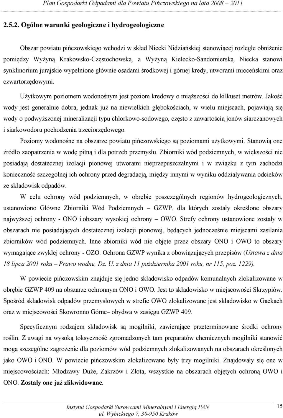 Użytkowym poziomem wodonośnym jest poziom kredowy o miąższości do kilkuset metrów.