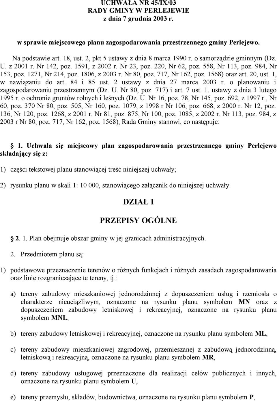 1806, z 2003 r. Nr 80, poz. 717, Nr 162, poz. 1568) oraz art. 20, ust. 1, w nawiązaniu do art. 84 i 85 ust. 2 ustawy z dnia 27 marca 2003 r. o planowaniu i zagospodarowaniu przestrzennym (Dz. U.