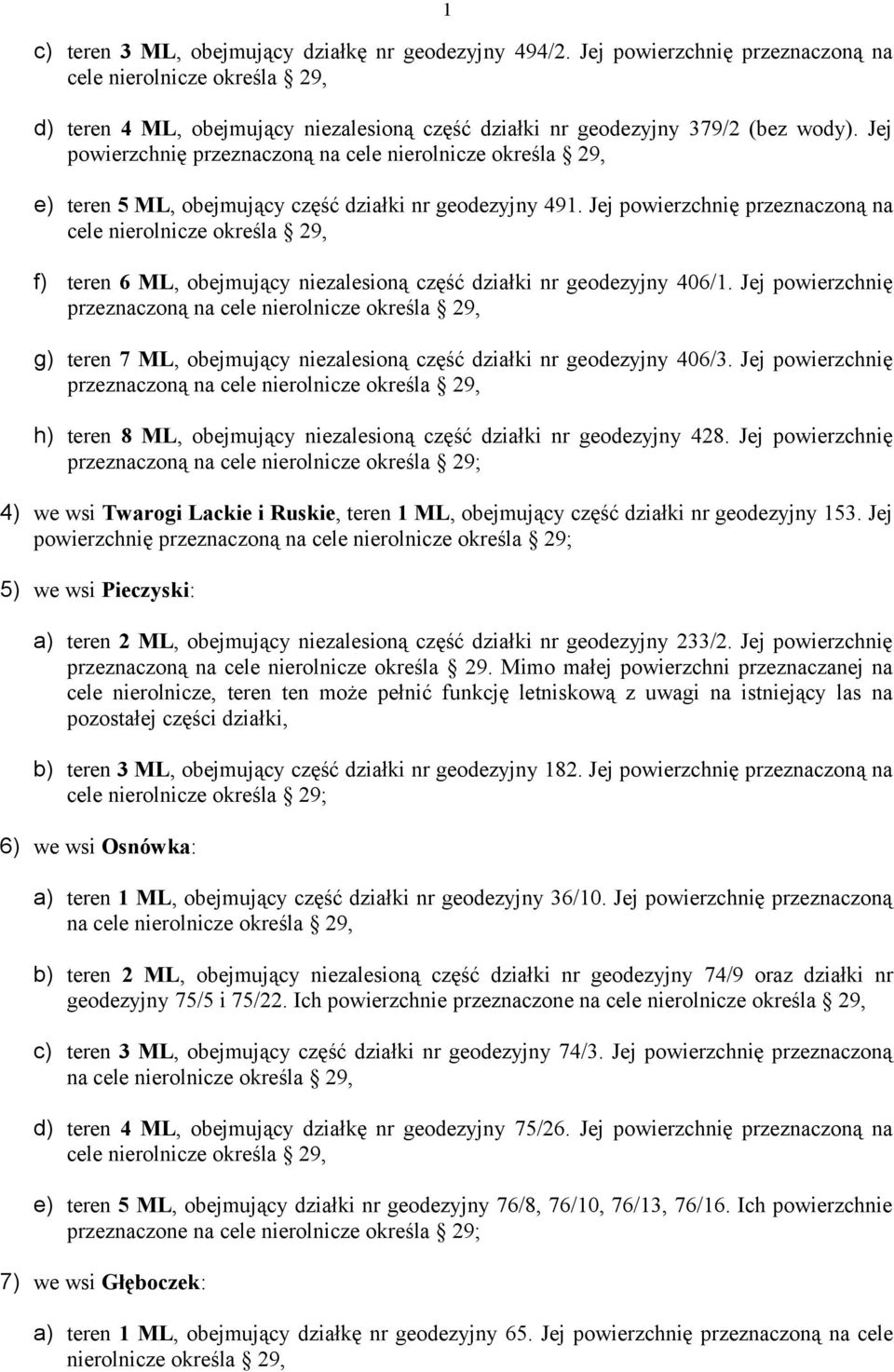 Jej powierzchnię przeznaczoną na cele nierolnicze określa 29, e) teren 5 ML, obejmujący część działki nr geodezyjny 491.