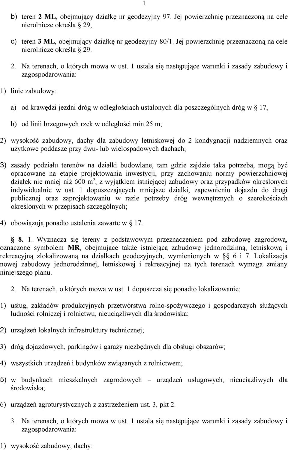 1 ustala się następujące warunki i zasady zabudowy i zagospodarowania: 1) linie zabudowy: a) od krawędzi jezdni dróg w odległościach ustalonych dla poszczególnych dróg w 17, b) od linii brzegowych