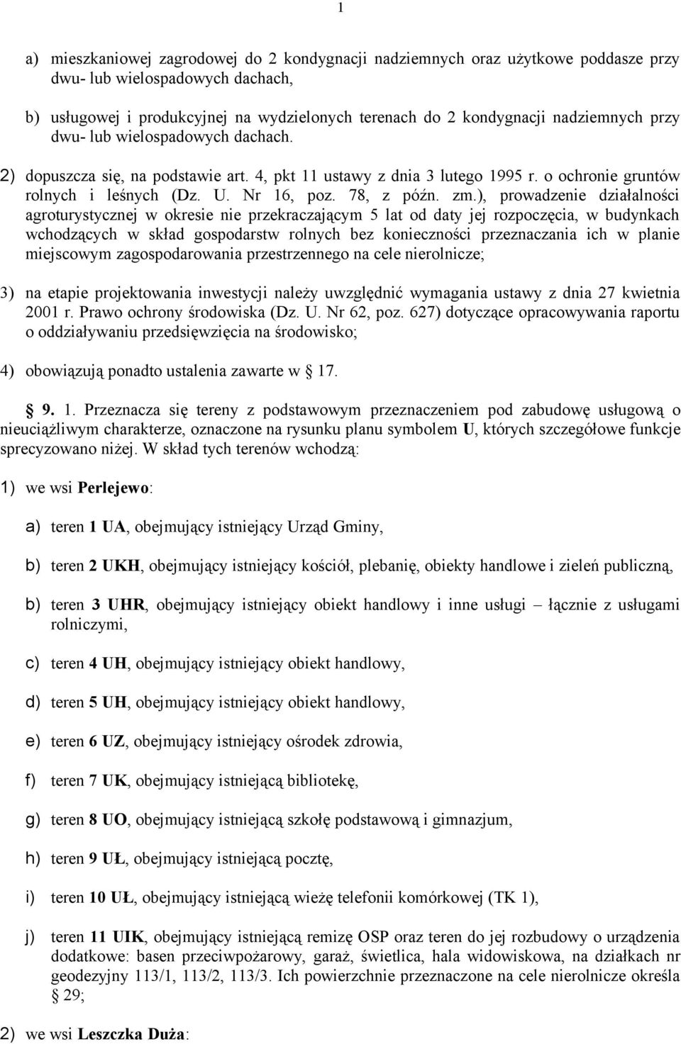 ), prowadzenie działalności agroturystycznej w okresie nie przekraczającym 5 lat od daty jej rozpoczęcia, w budynkach wchodzących w skład gospodarstw rolnych bez konieczności przeznaczania ich w