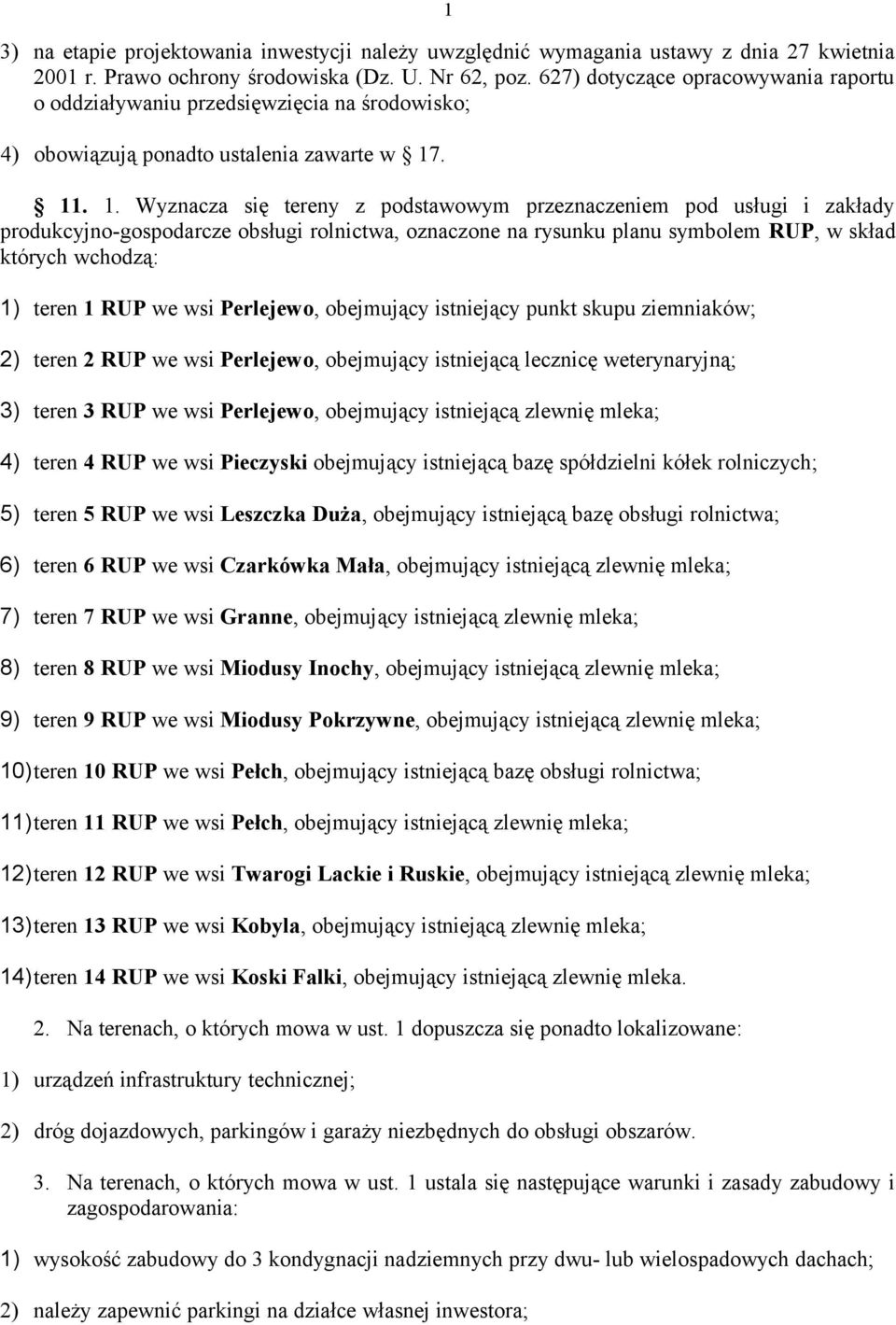 . 11. 1. Wyznacza się tereny z podstawowym przeznaczeniem pod usługi i zakłady produkcyjno-gospodarcze obsługi rolnictwa, oznaczone na rysunku planu symbolem RUP, w skład których wchodzą: 1) teren 1