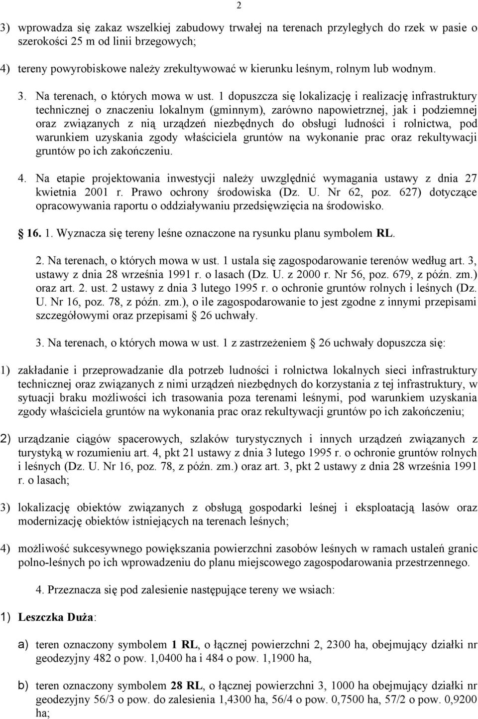 1 dopuszcza się lokalizację i realizację infrastruktury technicznej o znaczeniu lokalnym (gminnym), zarówno napowietrznej, jak i podziemnej oraz związanych z nią urządzeń niezbędnych do obsługi