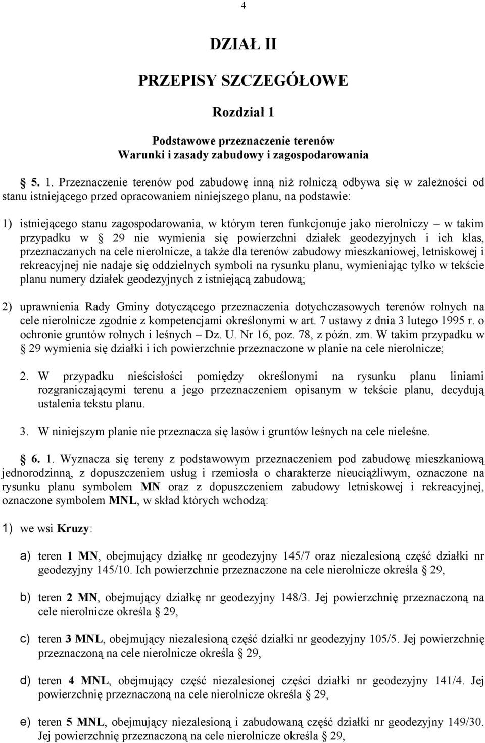 Przeznaczenie terenów pod zabudowę inną niż rolniczą odbywa się w zależności od stanu istniejącego przed opracowaniem niniejszego planu, na podstawie: 1) istniejącego stanu zagospodarowania, w którym