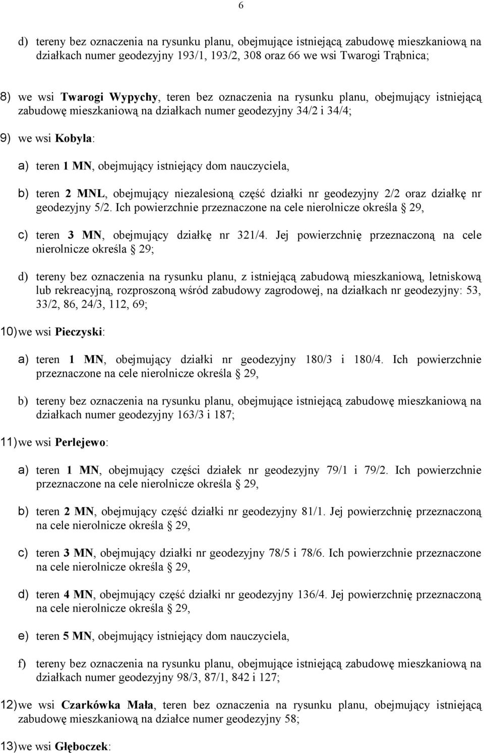 b) teren 2 MNL, obejmujący niezalesioną część działki nr geodezyjny 2/2 oraz działkę nr geodezyjny 5/2.