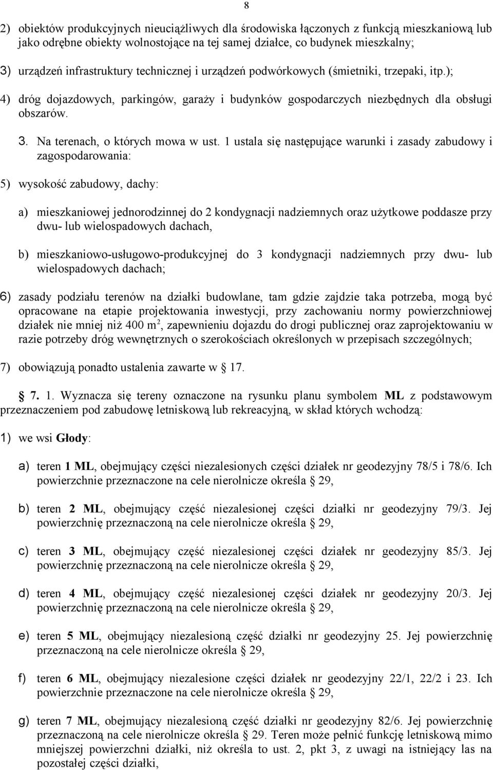 1 ustala się następujące warunki i zasady zabudowy i zagospodarowania: 5) wysokość zabudowy, dachy: a) mieszkaniowej jednorodzinnej do 2 kondygnacji nadziemnych oraz użytkowe poddasze przy dwu- lub