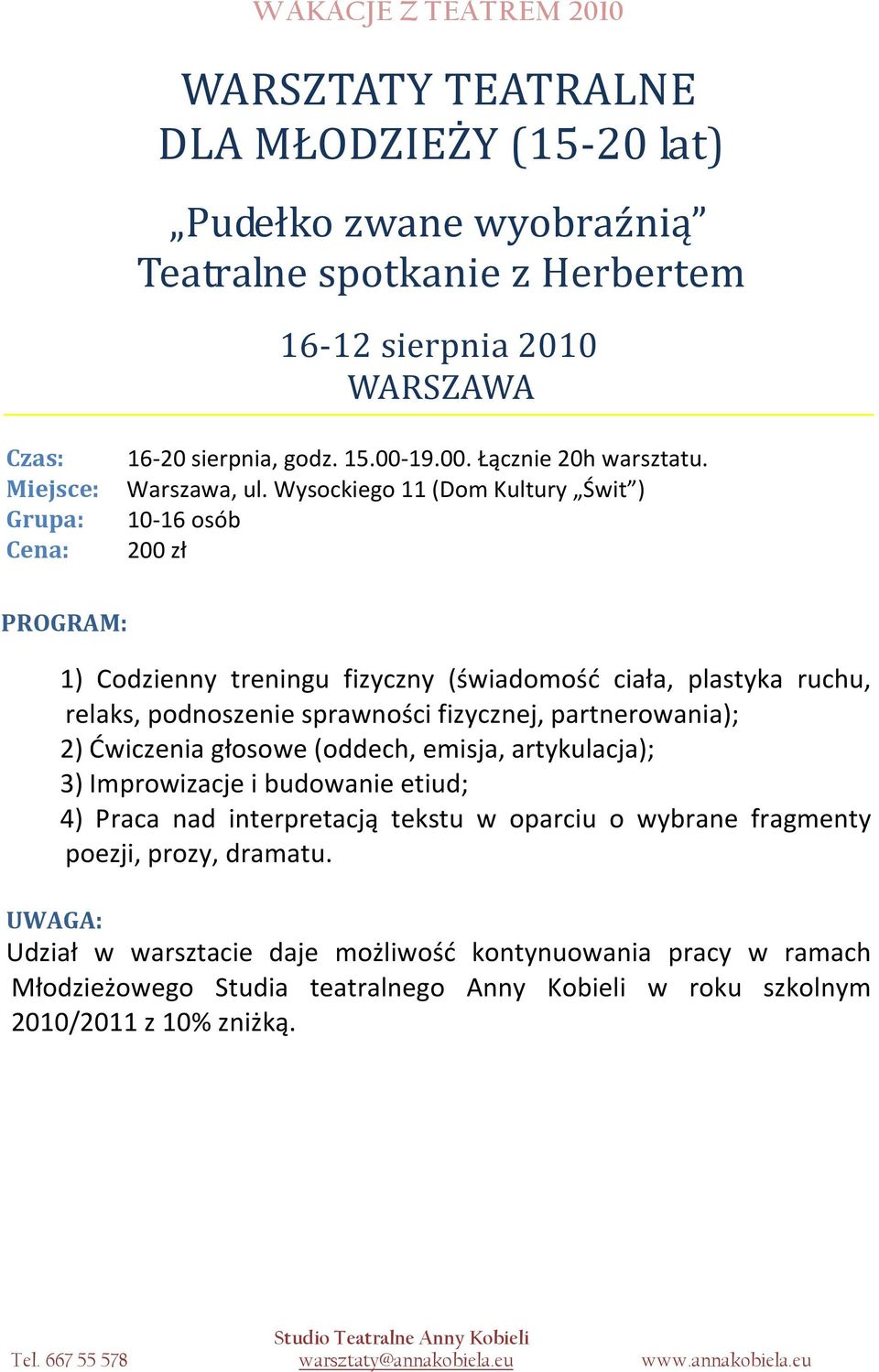 Grupa: 10-16 osób Cena: 200 zł 1) Codzienny treningu fizyczny (świadomość ciała, plastyka ruchu, 4) Praca nad interpretacją tekstu