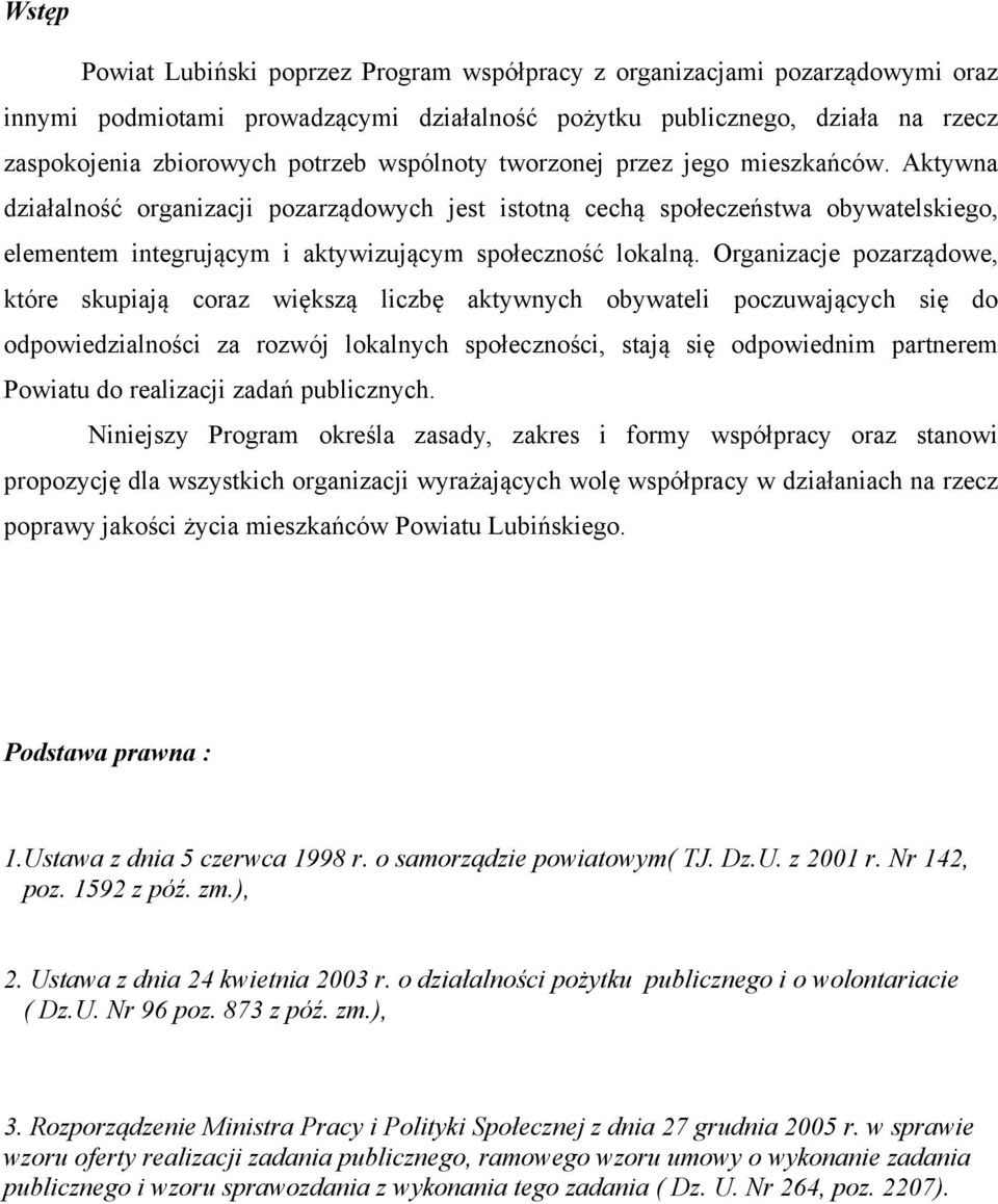 Organizacje pozarządowe, które skupiają coraz większą liczbę aktywnych obywateli poczuwających się do odpowiedzialności za rozwój lokalnych społeczności, stają się odpowiednim partnerem Powiatu do