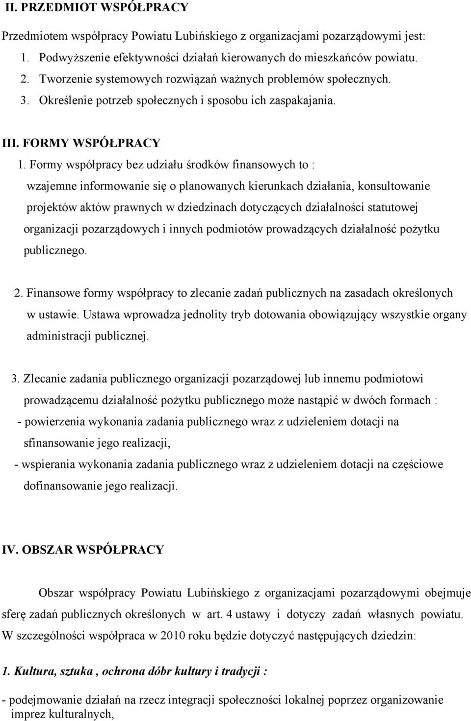 Formy współpracy bez udziału środków finansowych to : wzajemne informowanie się o planowanych kierunkach działania, konsultowanie projektów aktów prawnych w dziedzinach dotyczących działalności