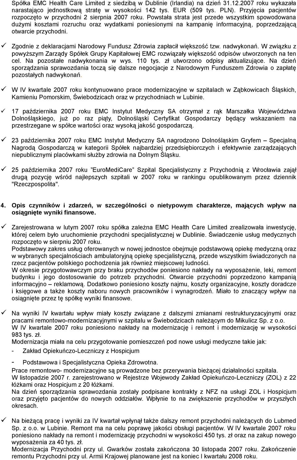 Powstała strata jest przede wszystkim spowodowana dużymi kosztami rozruchu oraz wydatkami poniesionymi na kampanię informacyjną, poprzedzającą otwarcie przychodni.