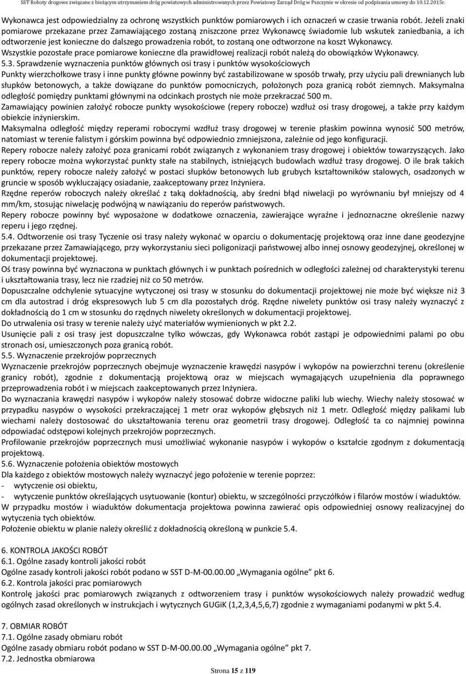 one odtworzone na koszt Wykonawcy. Wszystkie pozostałe prace pomiarowe konieczne dla prawidłowej realizacji robót należą do obowiązków Wykonawcy. 5.3.