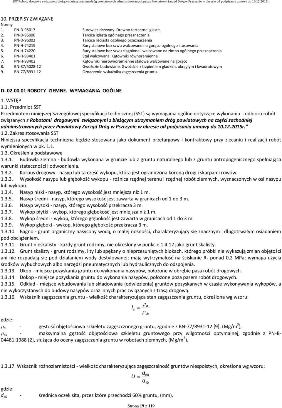 Kątowniki równoramienne 7. PN-H-93402 Kątowniki nierównoramienne stalowe walcowane na gorąco 8. BN-87/5028-12 Gwoździe budowlane. Gwoździe z trzpieniem gładkim, okrągłym i kwadratowym 9.