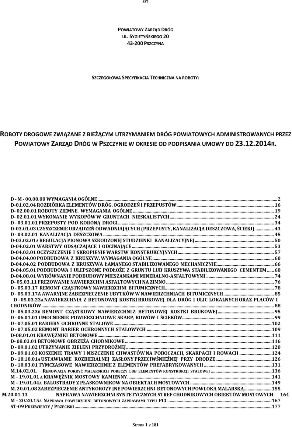 PSZCZYNIE W OKRESIE OD PODPISANIA UMOWY DO 23.12.2014R. D - M - 00.00.00 WYMAGANIA OGÓLNE... 2 D-01.02.04 ROZBIÓRKA ELEMENTÓW DRÓG, OGRODZEŃ I PRZEPUSTÓW... 16 D- 02.00.01 ROBOTY ZIEMNE.