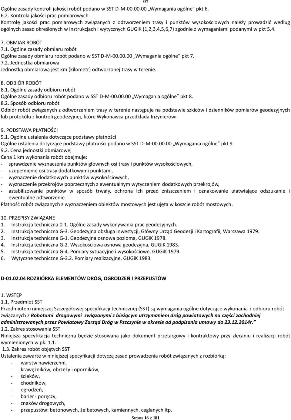 wytycznych GUGiK (1,2,3,4,5,6,7) zgodnie z wymaganiami podanymi w pkt 5.4. 7. OBMIAR ROBÓT 7.1. Ogólne zasady obmiaru robót Ogólne zasady obmiaru robót podano w SST D-M-00.00.00 Wymagania ogólne pkt 7.