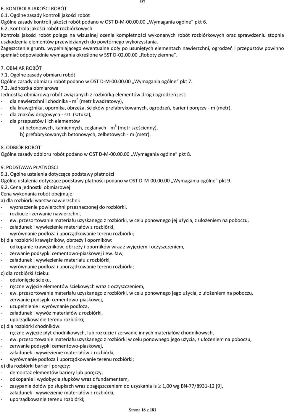 powtórnego wykorzystania. Zagęszczenie gruntu wypełniającego ewentualne doły po usuniętych elementach nawierzchni, ogrodzeń i przepustów powinno spełniać odpowiednie wymagania określone w SST D-02.00.