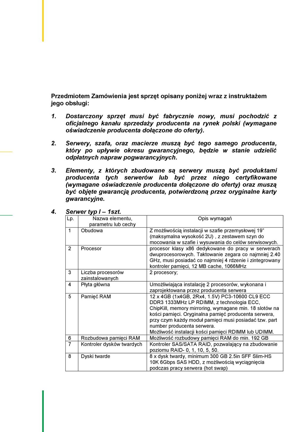 Serwery, szafa, oraz macierze muszą być tego samego producenta, który po upływie okresu gwarancyjnego, będzie w stanie udzielić odpłatnych napraw pogwarancyjnych. 3.