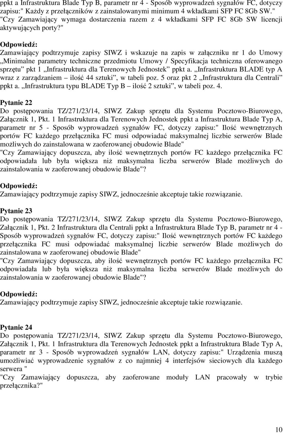 " Zamawiający podtrzymuje zapisy SIWZ i wskazuje na zapis w załączniku nr 1 do Umowy Minimalne parametry techniczne przedmiotu Umowy / Specyfikacja techniczna oferowanego sprzętu pkt 1 Infrastruktura