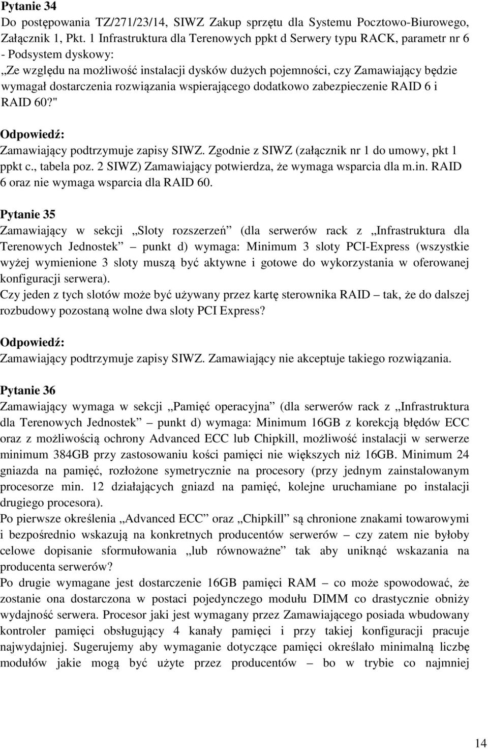 rozwiązania wspierającego dodatkowo zabezpieczenie RAID 6 i RAID 60?" Zamawiający podtrzymuje zapisy SIWZ. Zgodnie z SIWZ (załącznik nr 1 do umowy, pkt 1 ppkt c., tabela poz.