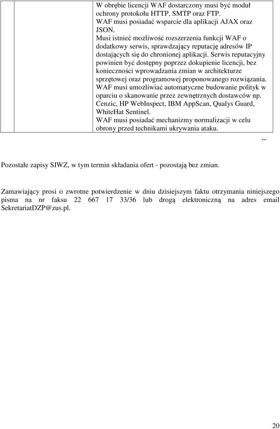 Serwis reputacyjny powinien być dostępny poprzez dokupienie licencji, bez konieczności wprowadzania zmian w architekturze sprzętowej oraz programowej proponowanego rozwiązania.