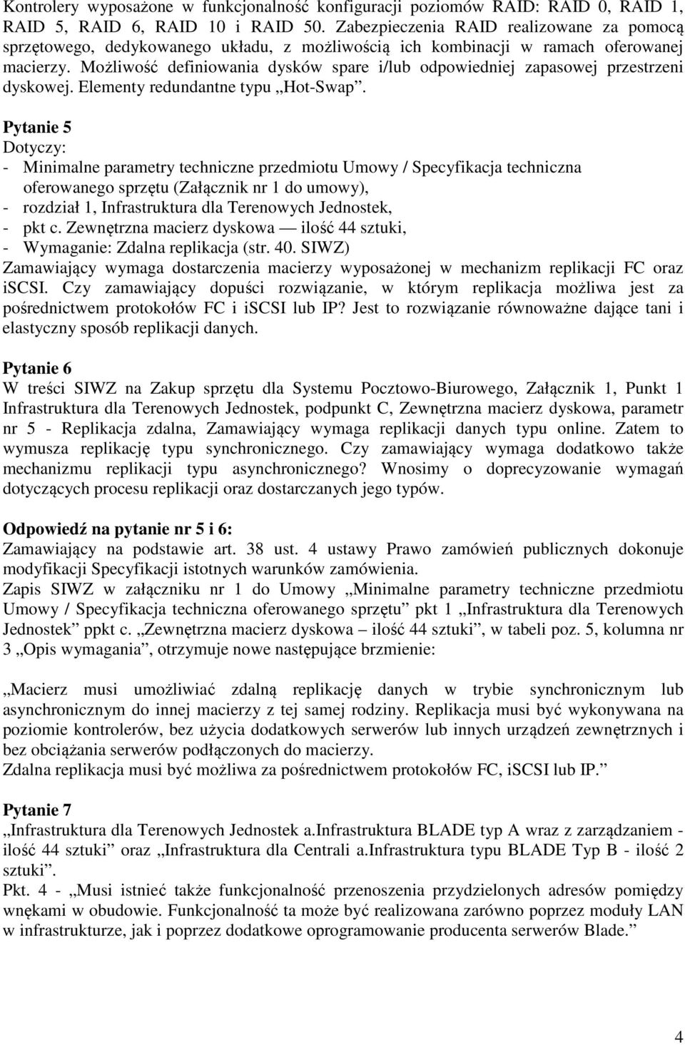 Możliwość definiowania dysków spare i/lub odpowiedniej zapasowej przestrzeni dyskowej. Elementy redundantne typu Hot-Swap.