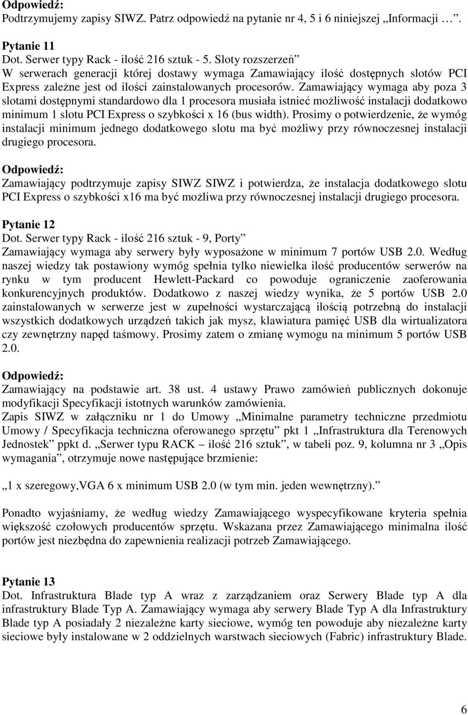 Zamawiający wymaga aby poza 3 slotami dostępnymi standardowo dla 1 procesora musiała istnieć możliwość instalacji dodatkowo minimum 1 slotu PCI Express o szybkości x 16 (bus width).