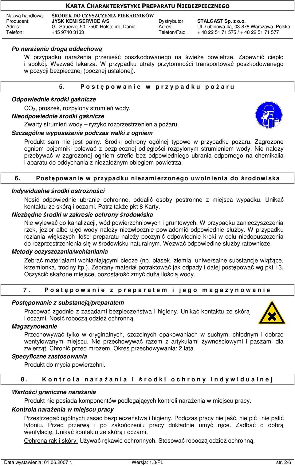 P o s tępowanie w przypadku poŝaru CO 2, proszek, rozpylony strumień wody. Nieodpowiednie środki gaśnicze Zwarty strumień wody ryzyko rozprzestrzenienia poŝaru.