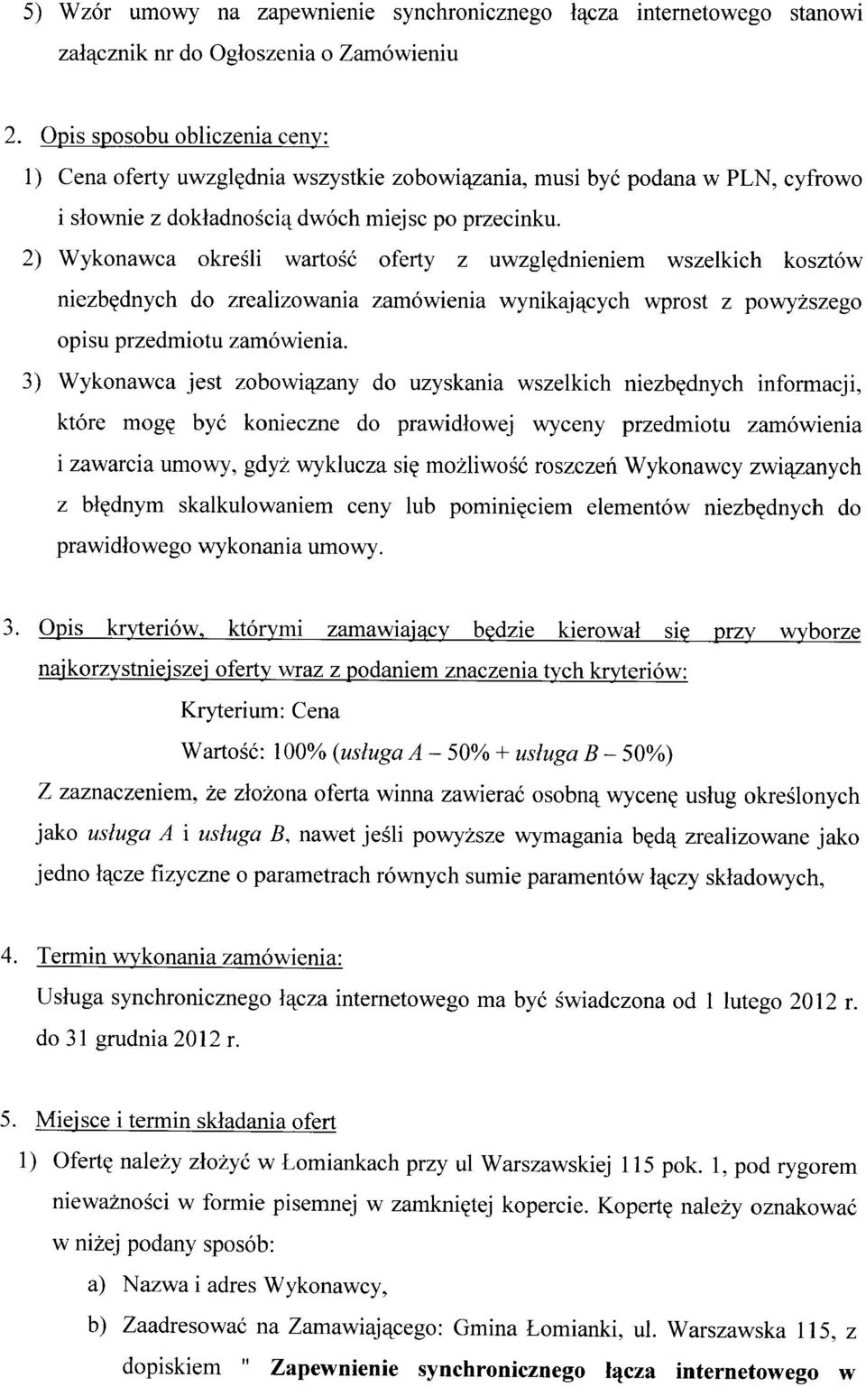 2) Wykonawca określi wartość oferty z uwzględnieniem wszelkich kosztów niezbędnych do zrealizowania zamówienia wynikających wprost z powyższego opisu przedmiotu zamówienia.