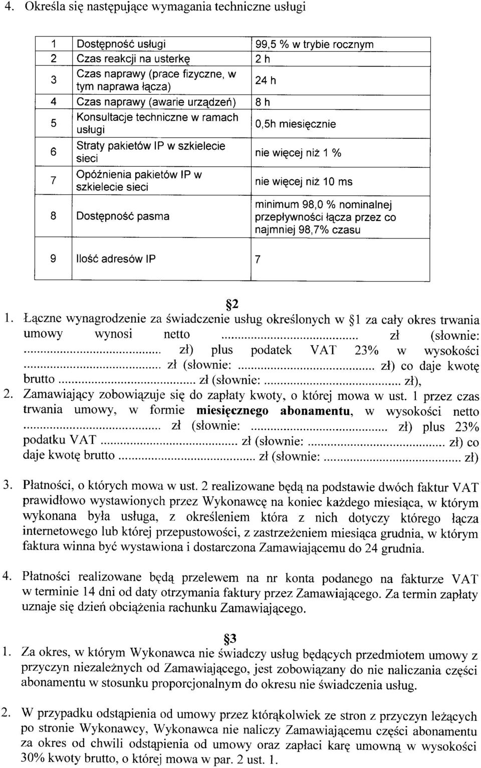 przepływności łącza przez co najmniej 98,7% czasu 9 Ilość adresów IP 7 2 1. Łączne wynagrodzenie za świadczenie usług określonych w 1 za cały okres trwania umowy wynosi netto zł (słownie:.