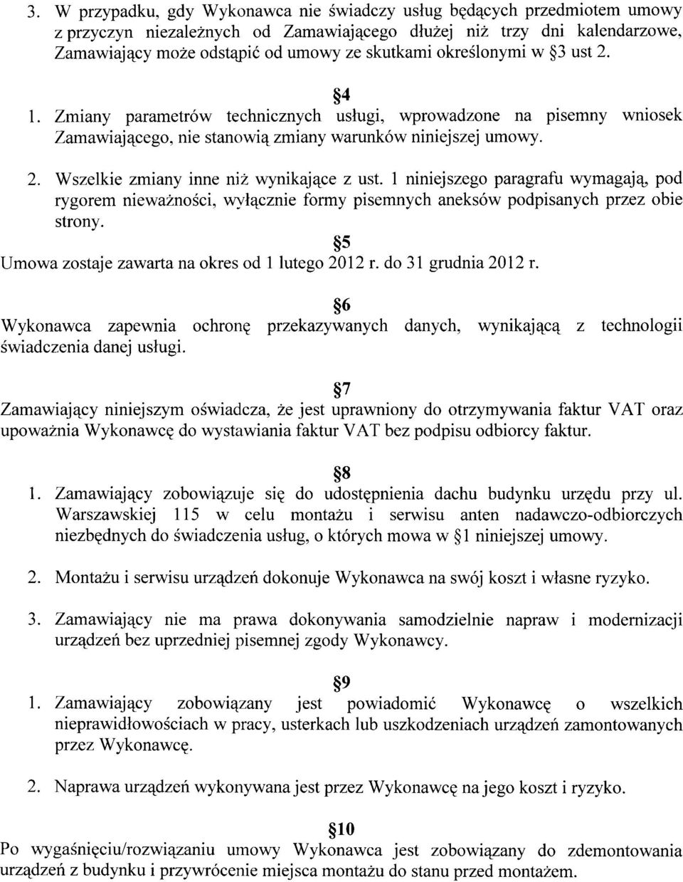 1 niniejszego paragrafu wymagają, pod rygorem nieważności, wyłącznie formy pisemnych aneksów podpisanych przez obie strony. 5 Umowa zostaje zawarta na okres od 1 lutego 2012 r. do 31 grudnia 2012 r.