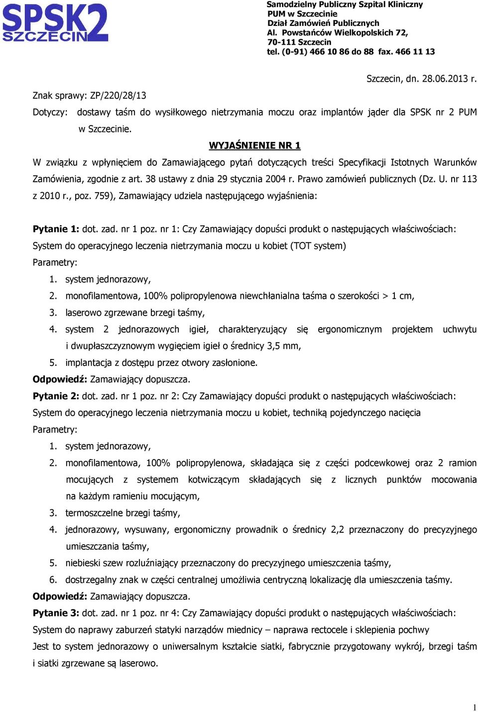 WYJAŚNIENIE NR 1 W związku z wpłynięciem do Zamawiającego pytań dotyczących treści Specyfikacji Istotnych Warunków Zamówienia, zgodnie z art. 38 ustawy z dnia 29 stycznia 2004 r.