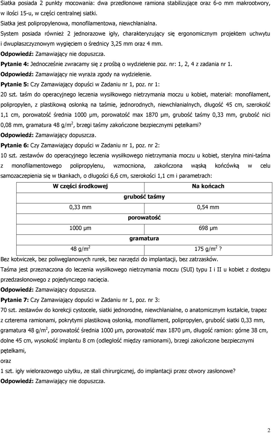 Pytanie 4: Jednocześnie zwracamy się z prośbą o wydzielenie poz. nr: 1, 2, 4 z zadania nr 1. Odpowiedź: Zamawiający nie wyraża zgody na wydzielenie.