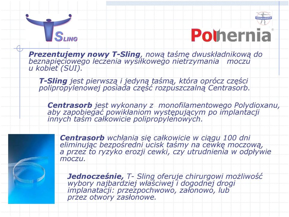 Centrasorb jest wykonany z monofilamentowego Polydioxanu, aby zapobiegać powikłaniom występującym po implantacji innych taśm całkowicie polipropylenowych.