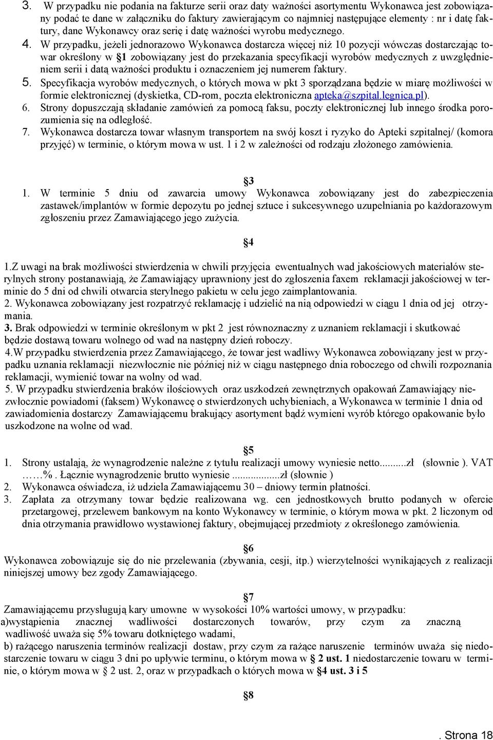 W przypadku, jeżeli jednorazowo Wykonawca dostarcza więcej niż 10 pozycji wówczas dostarczając towar określony w 1 zobowiązany jest do przekazania specyfikacji wyrobów medycznych z uwzględnieniem