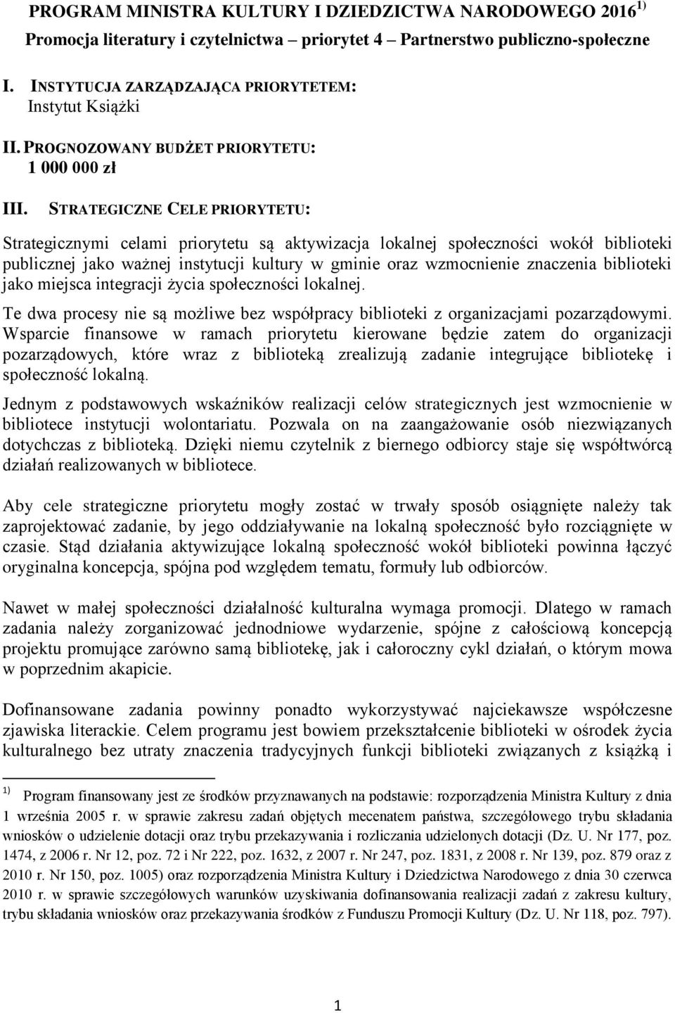 STRATEGICZNE CELE PRIORYTETU: Strategicznymi celami priorytetu są aktywizacja lokalnej społeczności wokół biblioteki publicznej jako ważnej instytucji kultury w gminie oraz wzmocnienie znaczenia