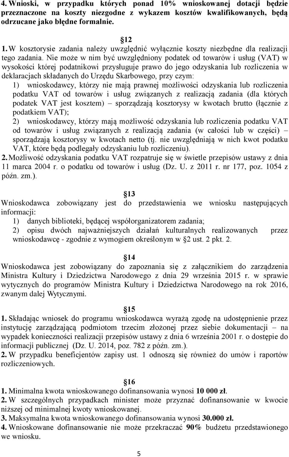 Nie może w nim być uwzględniony podatek od towarów i usług (VAT) w wysokości której podatnikowi przysługuje prawo do jego odzyskania lub rozliczenia w deklaracjach składanych do Urzędu Skarbowego,