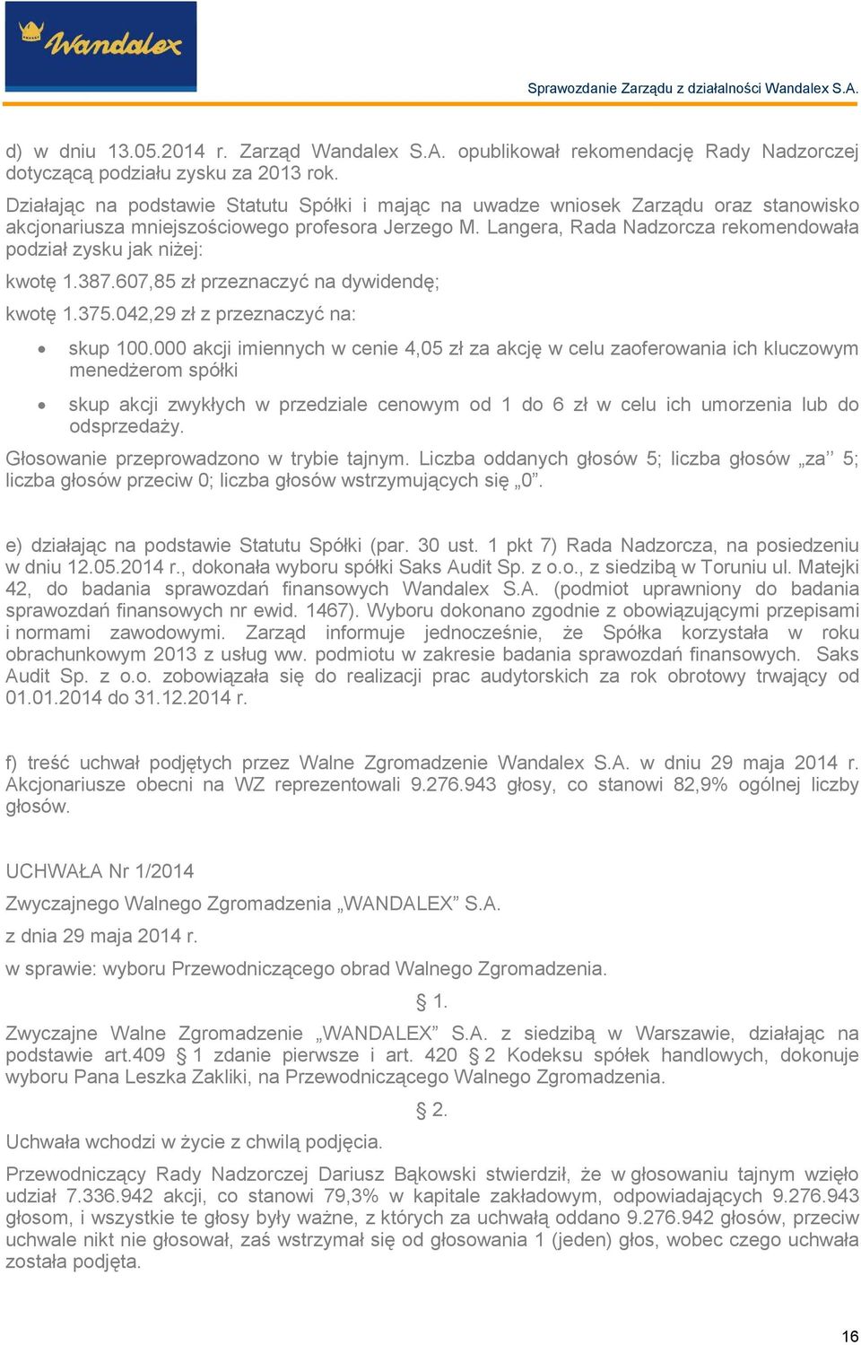 Langera, Rada Nadzorcza rekomendowała podział zysku jak niŝej: kwotę 1.387.607,85 zł przeznaczyć na dywidendę; kwotę 1.375.042,29 zł z przeznaczyć na: skup 100.