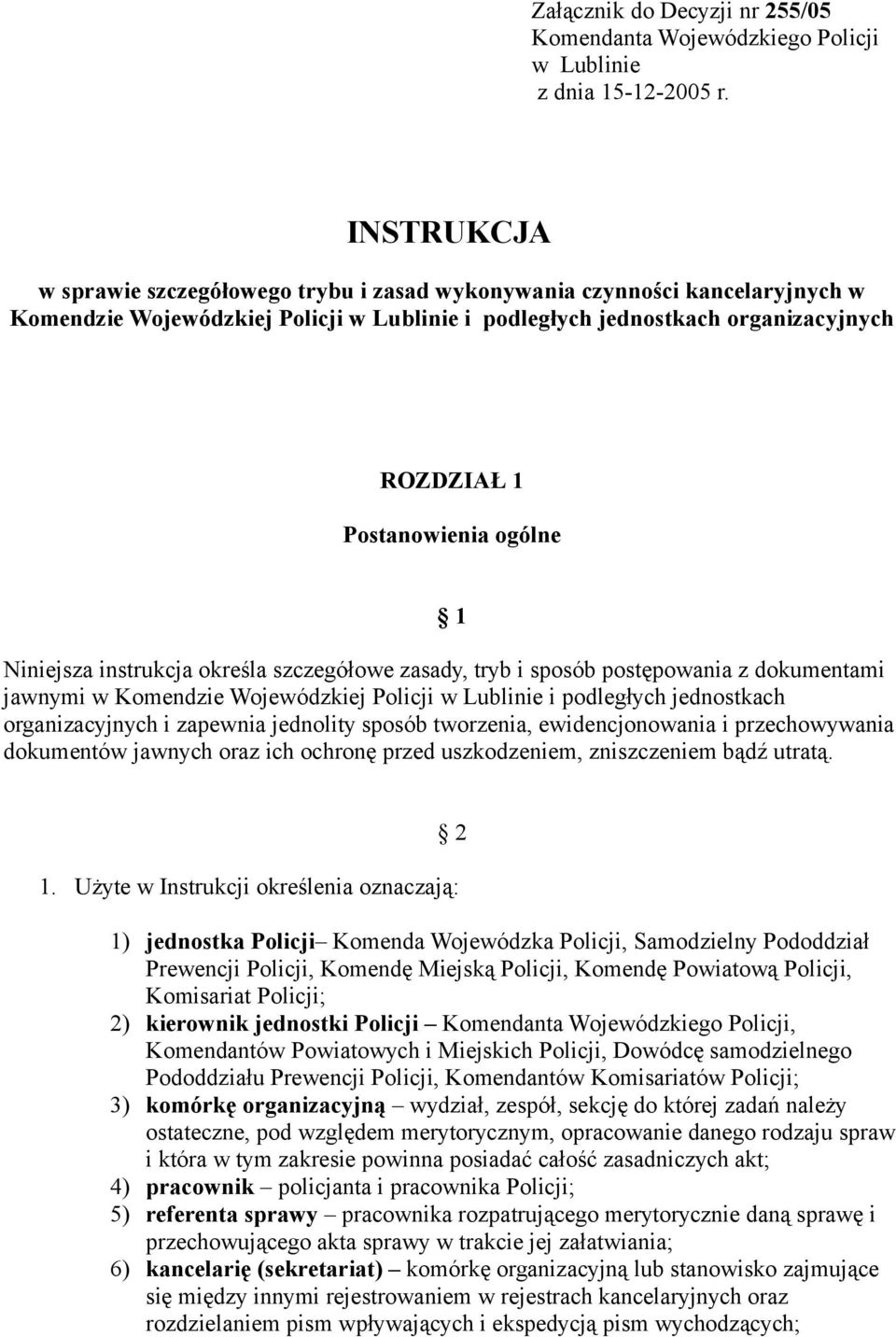 ogólne 1 Niniejsza instrukcja określa szczegółowe zasady, tryb i sposób postępowania z dokumentami jawnymi w Komendzie Wojewódzkiej Policji w Lublinie i podległych jednostkach organizacyjnych i