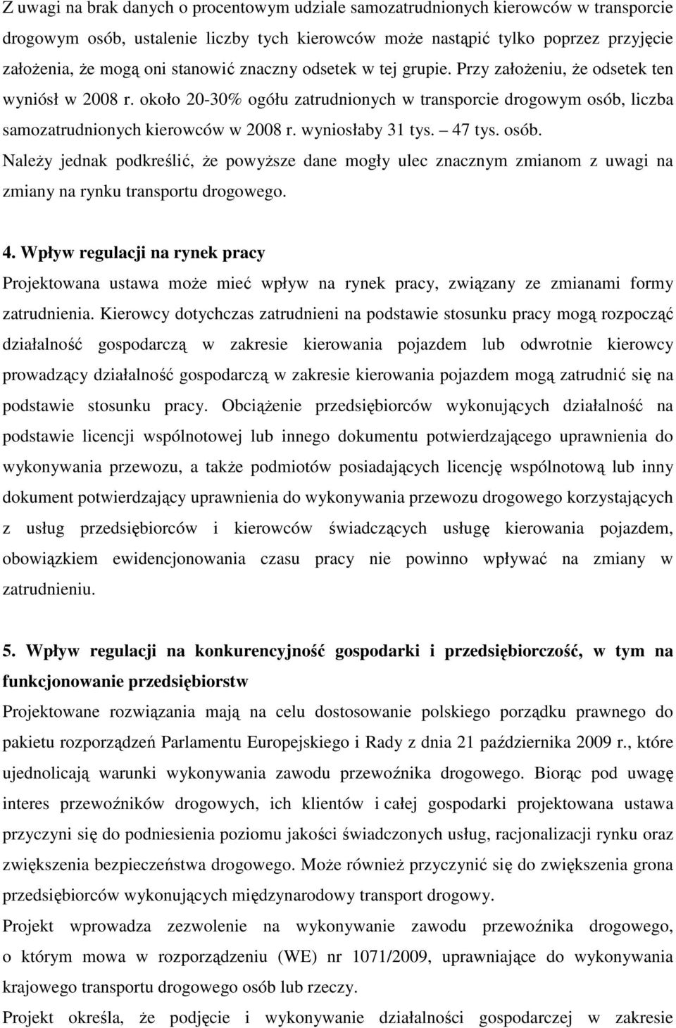 wyniosłaby 31 tys. 47 tys. osób. Należy jednak podkreślić, że powyższe dane mogły ulec znacznym zmianom z uwagi na zmiany na rynku transportu drogowego. 4. Wpływ regulacji na rynek pracy Projektowana ustawa może mieć wpływ na rynek pracy, związany ze zmianami formy zatrudnienia.