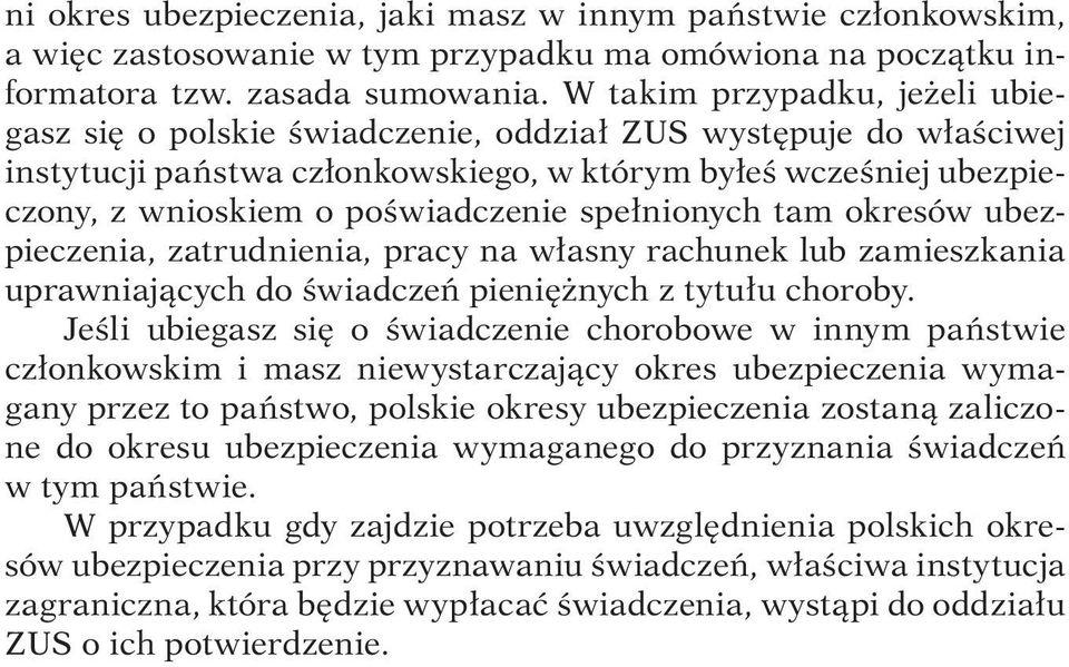 spełnionych tam okresów ubezpieczenia, zatrudnienia, pracy na własny rachunek lub zamieszkania uprawniających do świadczeń pieniężnych z tytułu choroby.