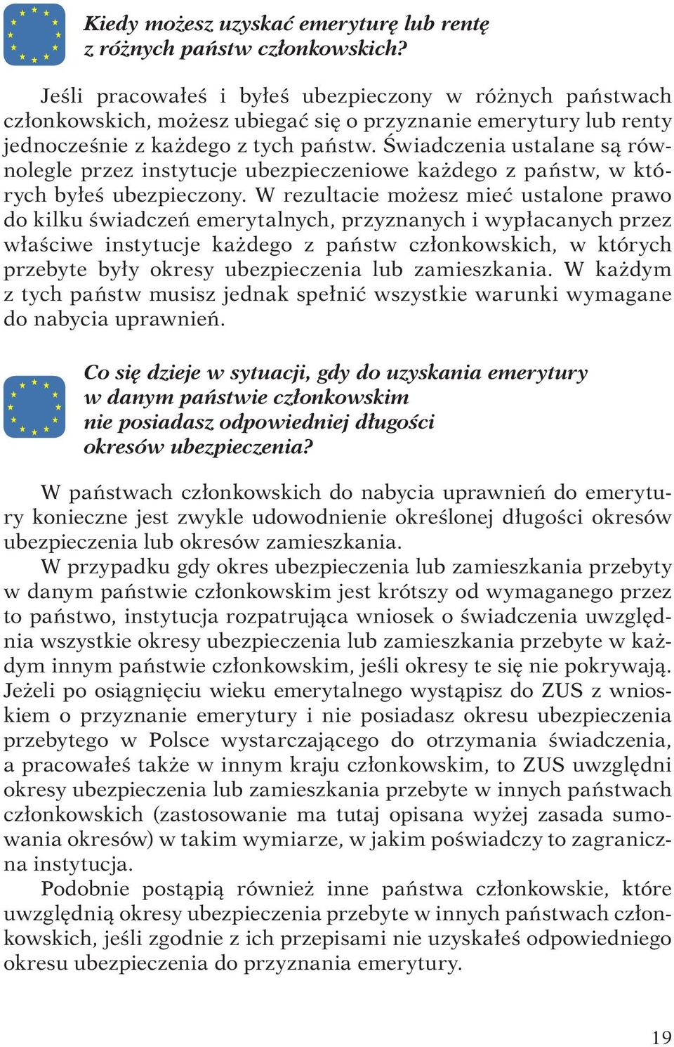 Świadczenia ustalane są równolegle przez instytucje ubezpieczeniowe każdego z państw, w których byłeś ubezpieczony.