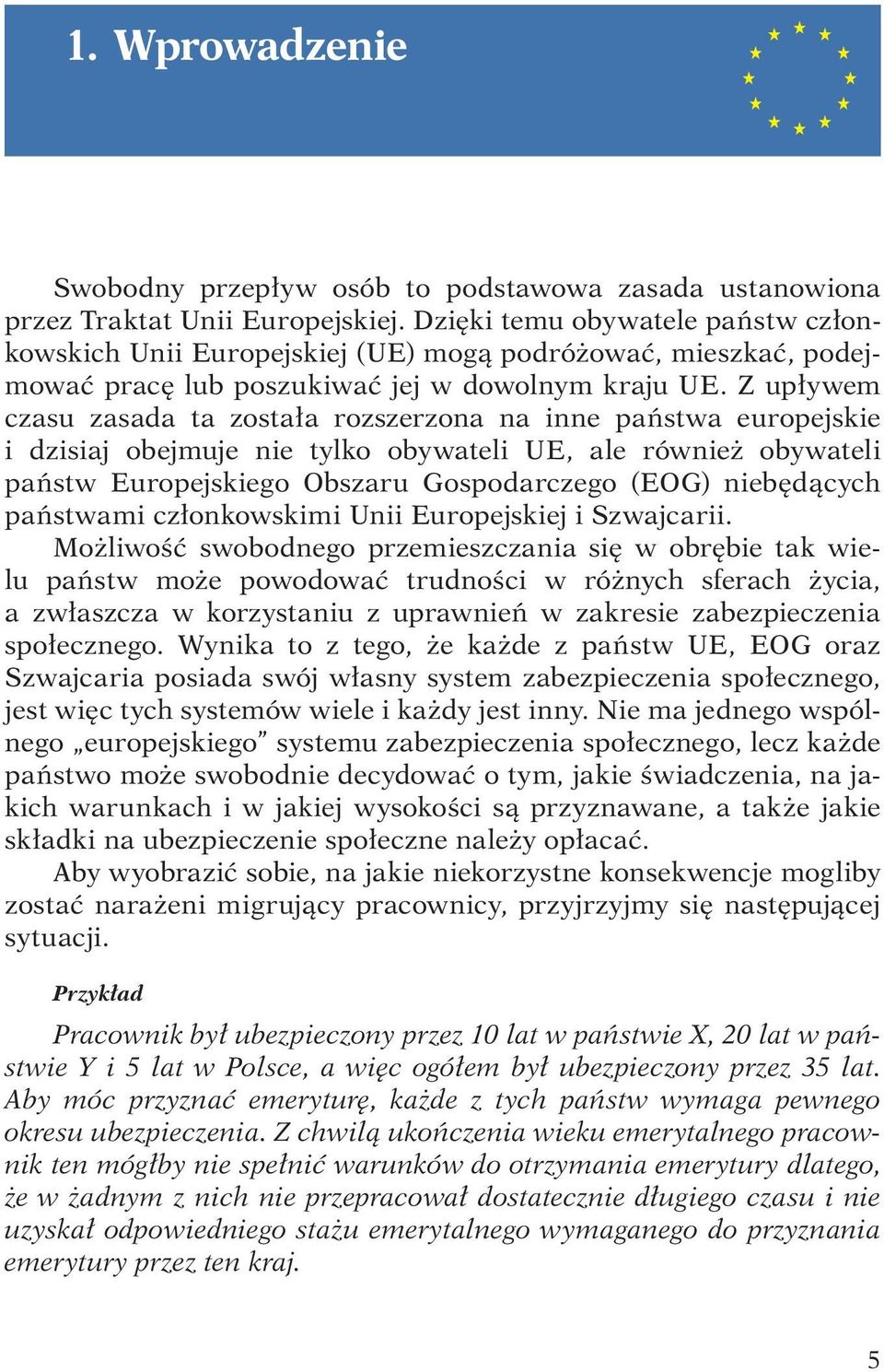 Z upływem czasu zasada ta została rozszerzona na inne państwa europejskie i dzisiaj obejmuje nie tylko obywateli UE, ale również obywateli państw Europejskiego Obszaru Gospodarczego (EOG) niebędących